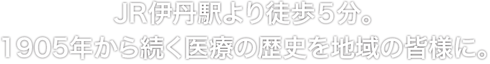 JR伊丹駅より徒歩5分。1905年から続く医療の歴史を地域の皆様に。